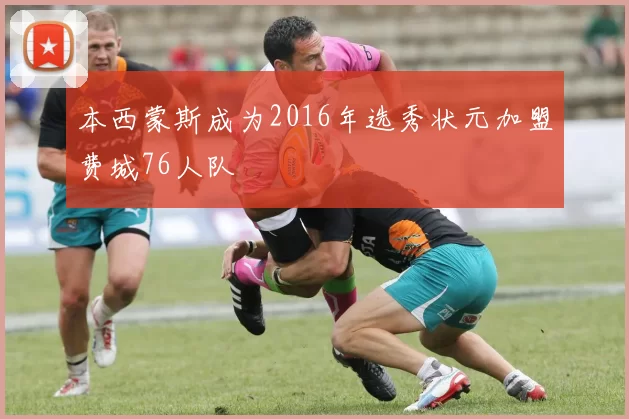 本西蒙斯成为2016年选秀状元加盟费城76人队