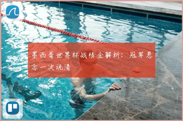 墨西哥世界杯战绩全解析:冠军悬念一次说清