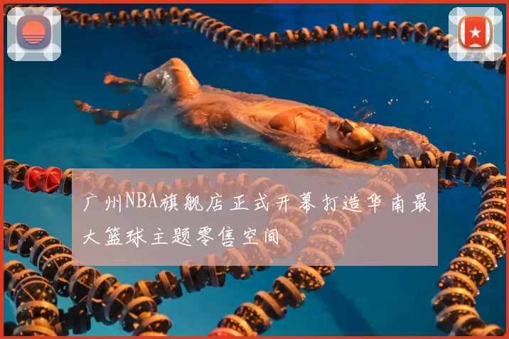 广州NBA旗舰店正式开幕打造华南最大篮球主题零售空间