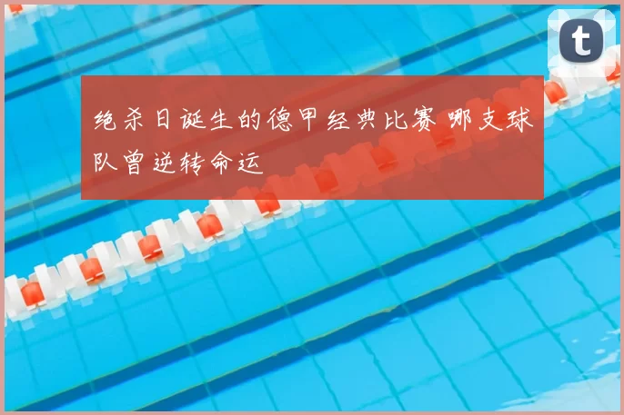 绝杀日诞生的德甲经典比赛 哪支球队曾逆转命运