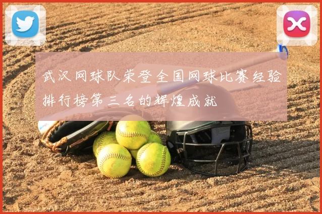 武汉网球队荣登全国网球比赛经验排行榜第三名的辉煌成就