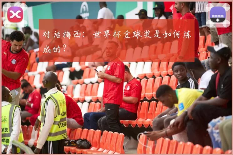 对话梅西：世界杯金球奖是如何炼成的？