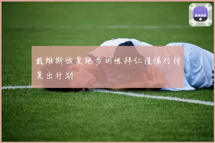 戴维斯恢复跑步训练拜仁谨慎对待复出计划