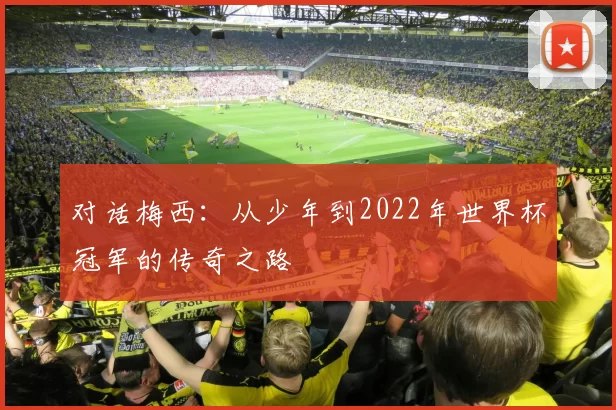 对话梅西：从少年到2022年世界杯冠军的传奇之路
