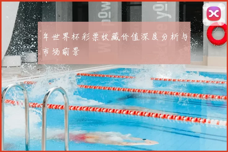 年世界杯彩票收藏价值深度分析与市场前景