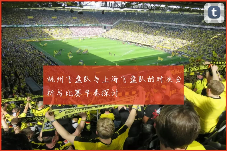 杭州飞盘队与上海飞盘队的对决分析与比赛节奏探讨