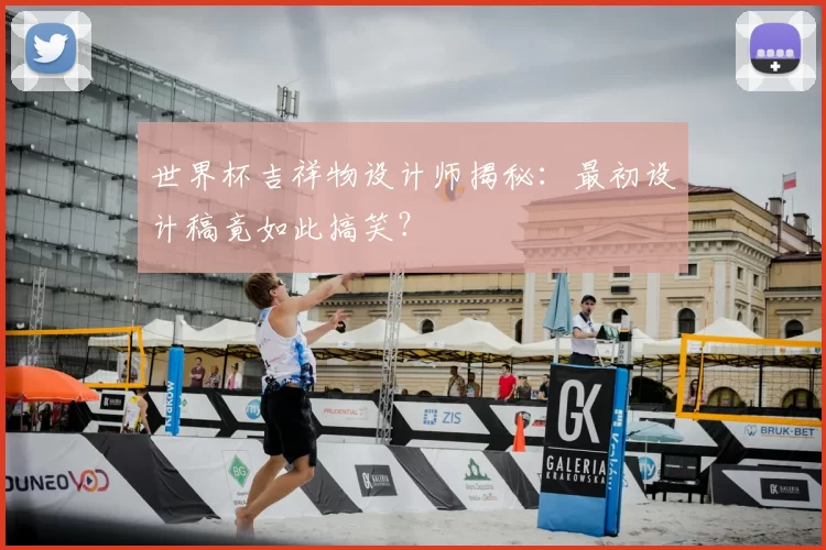 世界杯吉祥物设计师揭秘:最初设计稿竟如此搞笑?