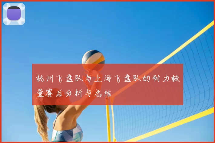 杭州飞盘队与上海飞盘队的耐力较量赛后分析与总结